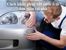 Cách khắc phục vết xước ô tô đơn giản, hiệu quả tại nhà